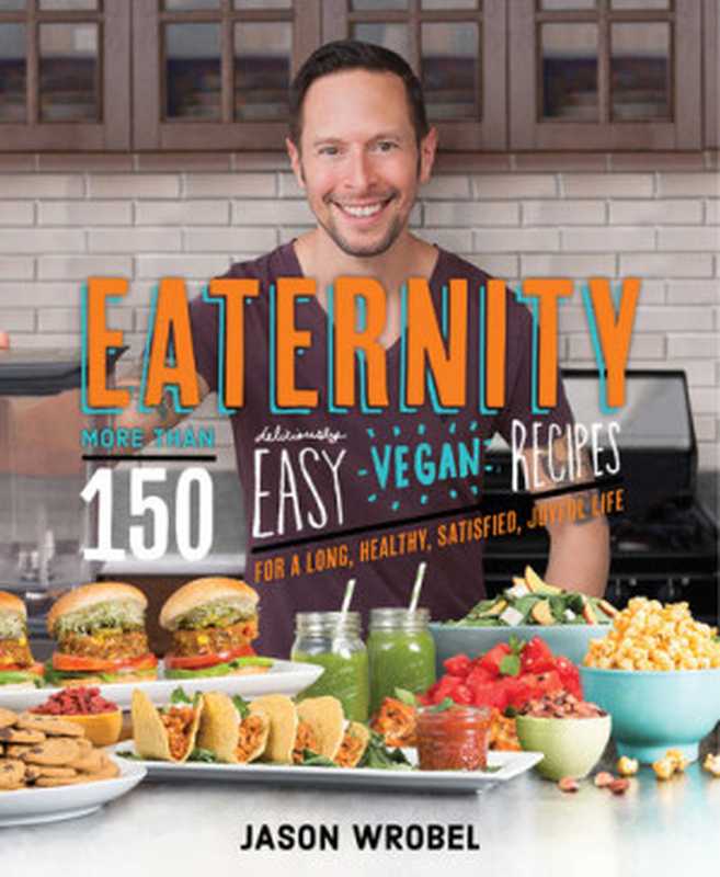 Eaternity ： More than 150 Deliciously Easy Vegan Recipes for a Long， Healthy， Satisfied， Joyful Life（Jason Wrobel）（Hay House， Inc. 2016）