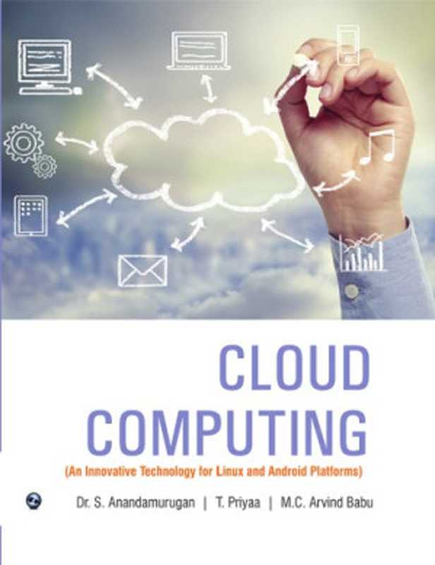 Cloud Computing ： An Innovative Technology for Linux and Android Platforms（Dr Anandamurugan， T.Priyaa， M.C.Arvind Babu）（Laxmi Publications 2017）