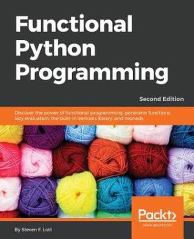 Functional Python Programming： Discover the power of functional programming， generator functions， lazy evaluation， the built-in itertools library， and monads（Steven F. Lott）（Packt Publishing 2018）