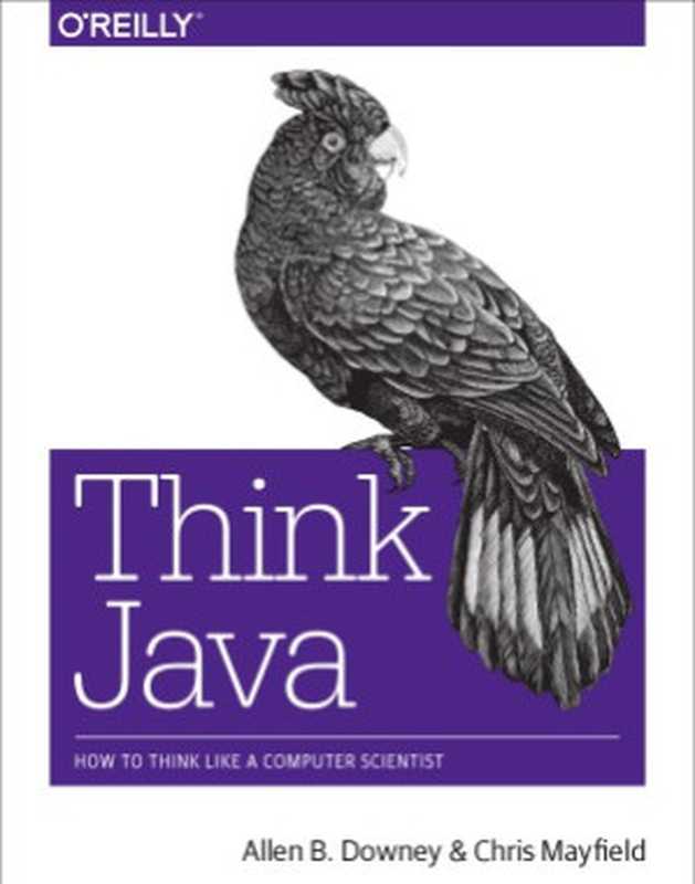 Think Java How to Think Like a Computer Scientist（Allen B. Downey， Chris Mayfield）（O’Reilly 2016）