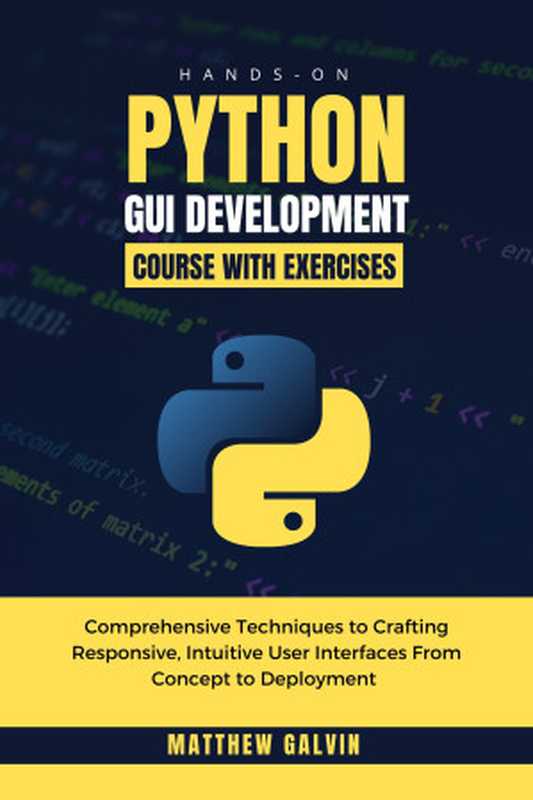 Hands-on Python GUI Development Course With Exercises ： Comprehensive Techniques to Crafting Responsive， Intuitive User Interfaces From Concept to Deployment（Galvin， Matthew）（Autopublished 2024）