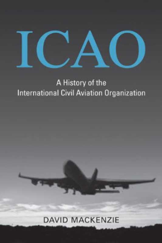 ICAO： A History of the International Civil Aviation Organization（David Mackenzie）（University of Toronto Press， Scholarly Publishing Division 2010）