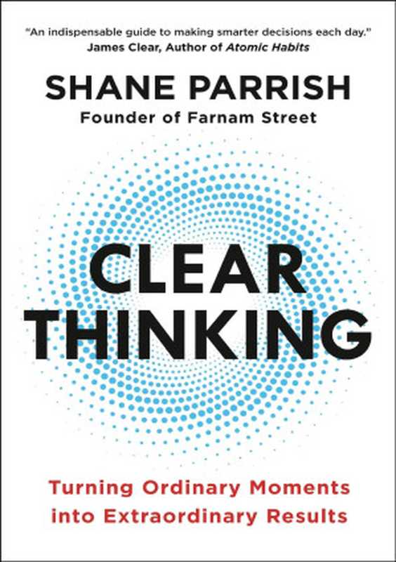 Clear Thinking ： Turning Ordinary Moments into Extraordinary Results（Shane Parrish）（Penguin Publishing Group 2023）