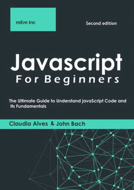 Javascript For Beginners： The Ultimate Guide to Understand JavaScript Code and Its Fundamentals .（Bach， John; lnc， mEm）（2020）