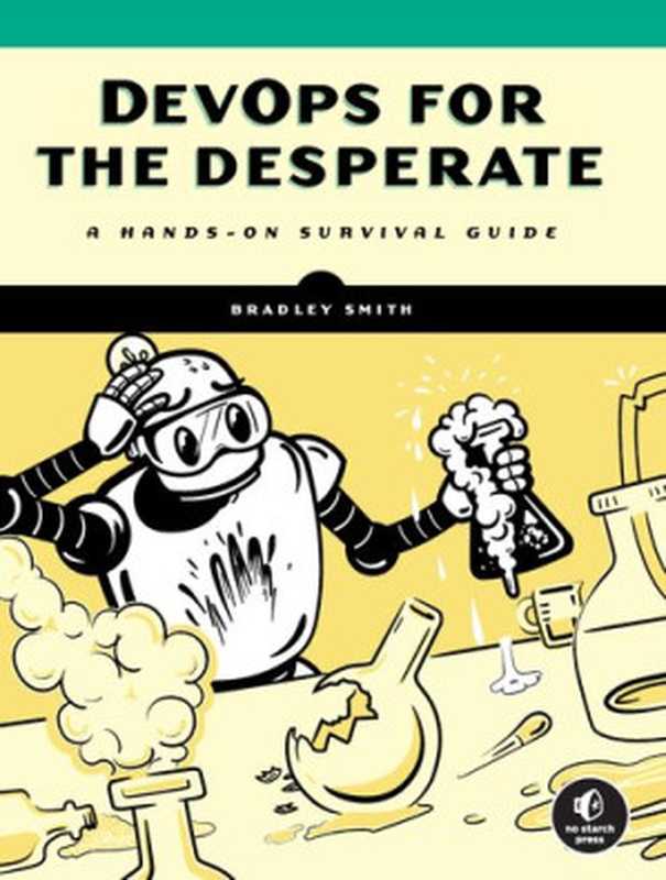 Devops For The Desperate： A Hands-On Survival Guide（Bradley Smith）（No Starch Press 2022）