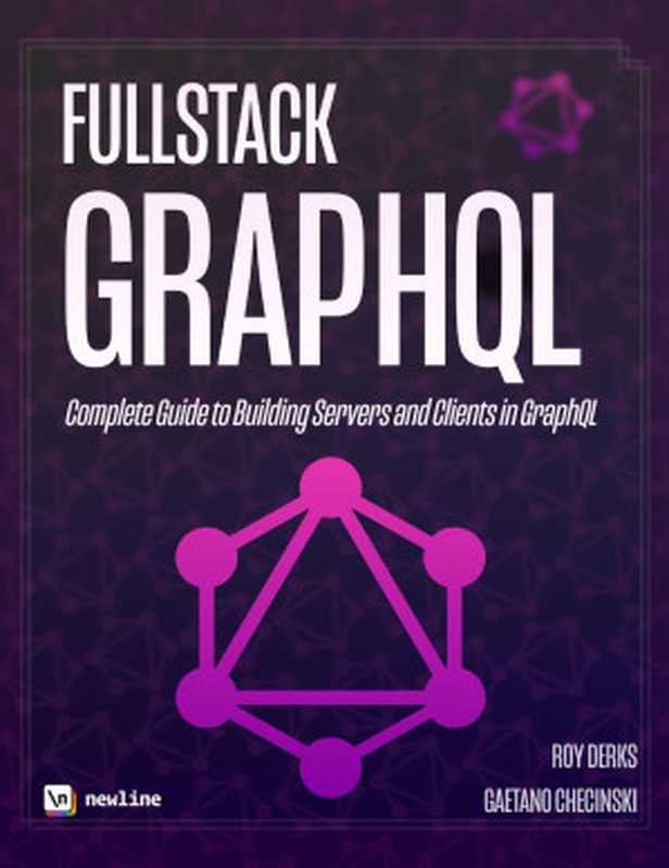 Fullstack GraphQL： The Complete Guide to Writing GraphQL Servers and Clients with TypeScript（Gaetano Checinskil; Roy Derks; (ed) Nate Murray）（newline   Fullstack.io 2020）