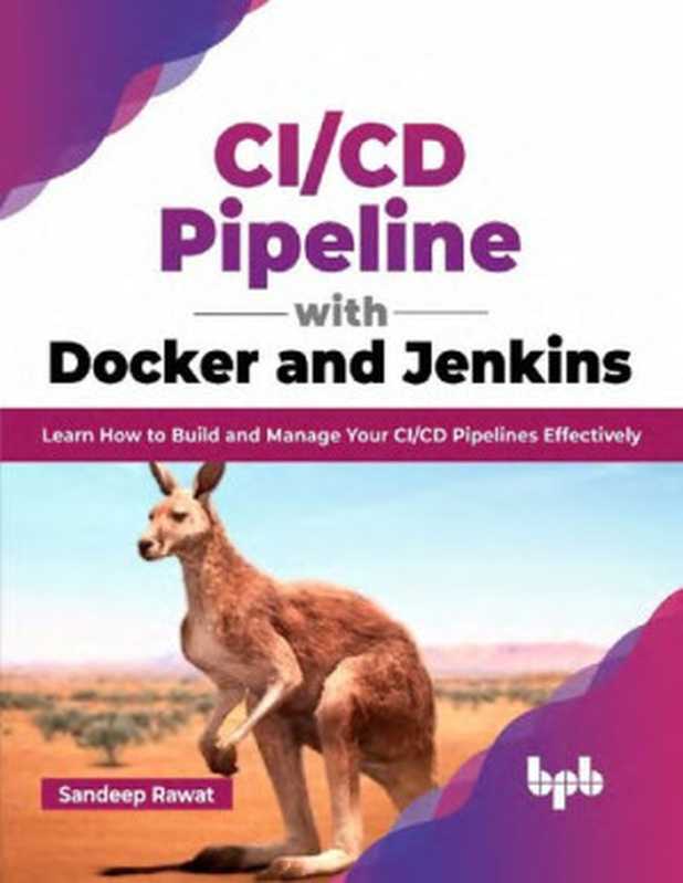 CI-CD Pipeline with Docker and Jenkins. Learn How to Build and Manage Your CI-CD Pipelines Effectively（S. Rawat）（bpb 2023）