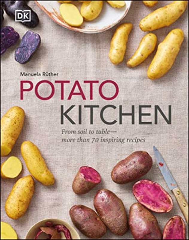 Potato Kitchen ： From Soil to Table — More Than 70 Inspiring Recipes（Manuela Ruther）（DK 2022）