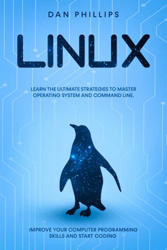 Linux： Learn the Ultimate Strategies to Master Operating System and Command Line. Improve Your Computer Programming Skills and Start Coding（Phillips， Dan）（2020）