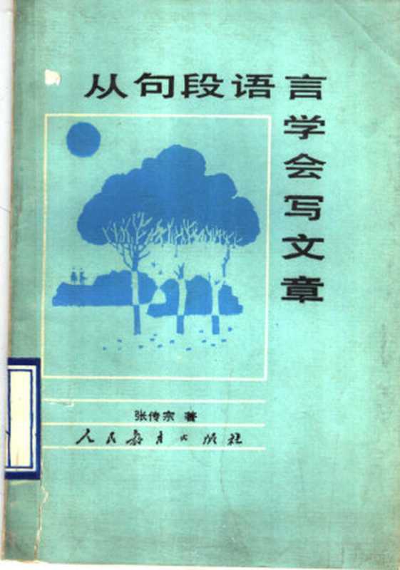 从句段语言学会写文章（张传宗编， 张传宗著， 张传宗）（北京：人民教育出版社 1989）