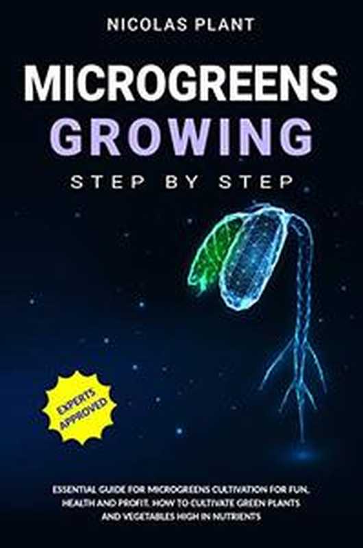 MICROGREENS GROWING Step by Step  Essential Guide for Microgreens Cultivation for Fun  Health and Profit（Nicolas Plant）（2020）