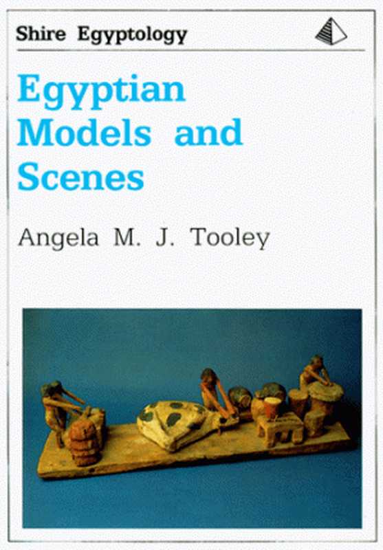 Egyptian Models and Scenes（Angela M.J. Tooley）（Shire Publications 2008）