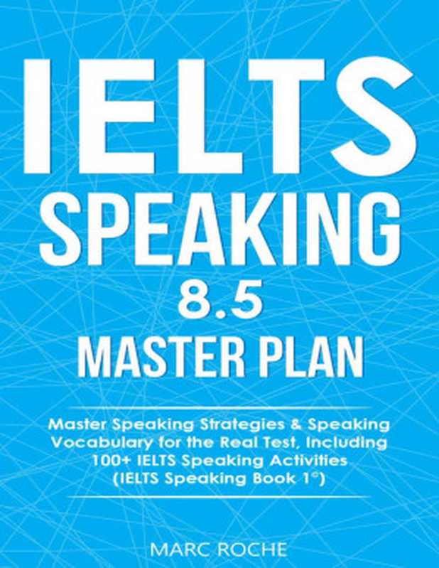 IELTS Speaking 8.5 Master Plan. Master Speaking Strategies & Speaking Vocabulary for the Real Test， Including 100+ IELTS Speaking Activities： IELTS Speaking Book 1（Marc Roche）（IDM IELTS Vocabulary 2020）