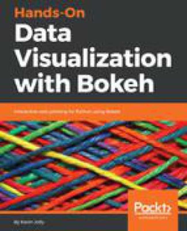 Hands-on data visualization with Bokeh ： interactive web plotting for Python using Bokeh（Kevin Jolly）（Packt Publishing 2018）