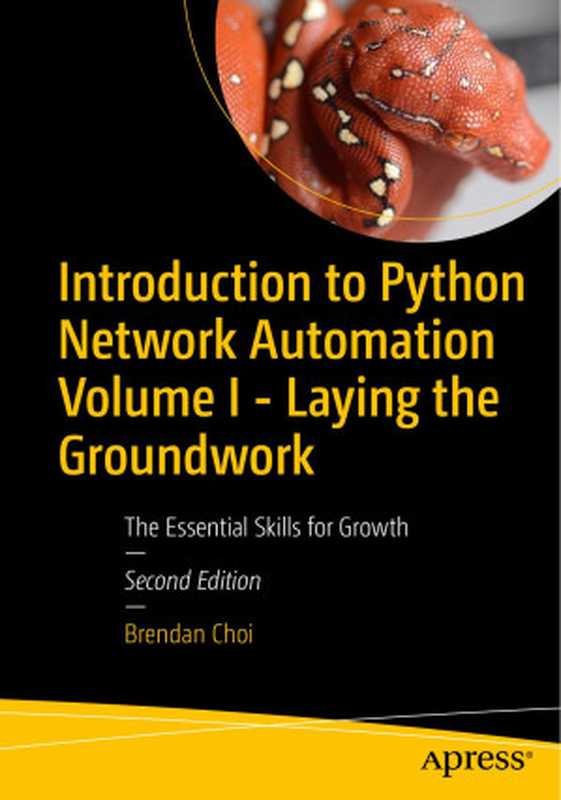 Introduction to Python Network Automation Volume I – Laying the Groundwork： The Essential Skills for Growth（Brendan Choi）（Apress 2024）