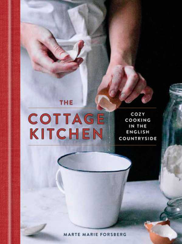 The Cottage Kitchen ： Cozy Cooking in the English Countryside（Marte Marie Forsberg）（Potter TenSpeed Harmony 2017）