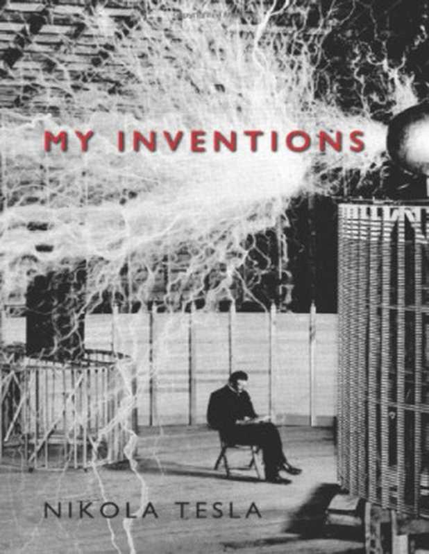 My Inventions  The Autobiography of Nikola Tesla（Nikola Tesla）（Experimenter Pub. Co. 1919）