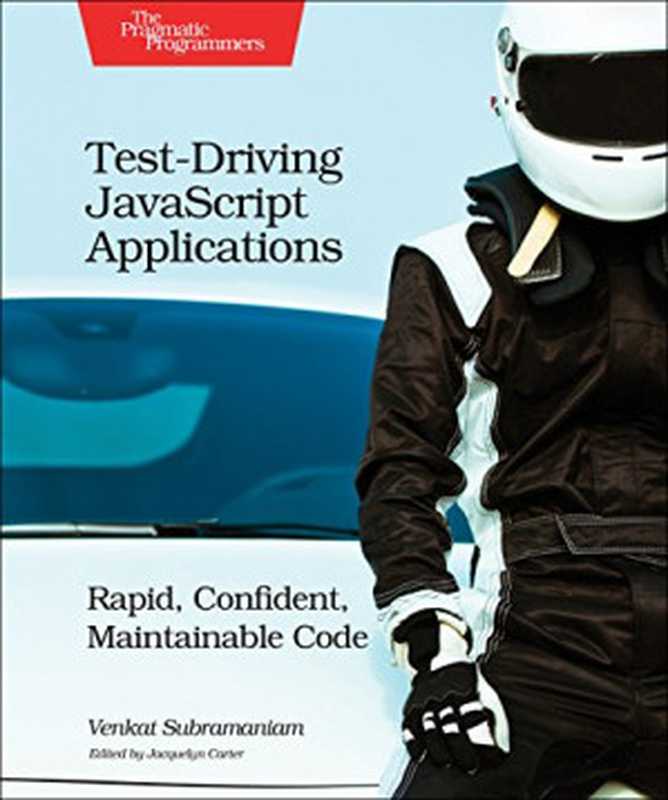 Test-Driving JavaScript Applications： Rapid， Confident， Maintainable Code（Venkat Subramaniam）（Pragmatic Bookshelf 2016）