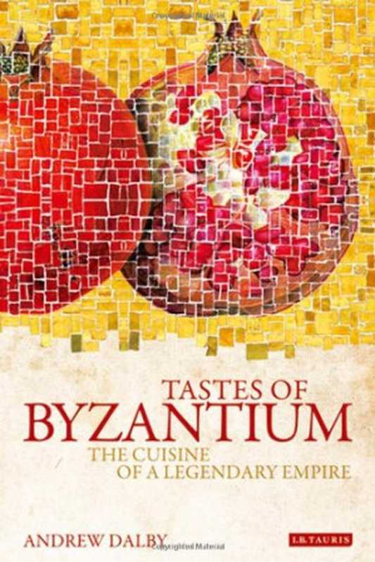 Tastes of Byzantium： The Cuisine of a Legendary Empire（Andrew Dalby）（I. B. Tauris 2010）