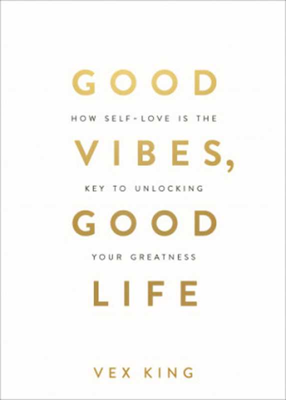 Good Vibes  Good Life  How Self-Love Is the Key to Unlocking Your Greatness（Vex King）（Hay House  Inc 2018）