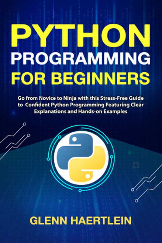 Python Programming for Beginners： Go from Novice to Ninja with this Stress-Free Guide to Confident Python Programming Featuring Clear Explanations and Hands-on Examples（Haertlein， Glenn）（Autopublished 2024）