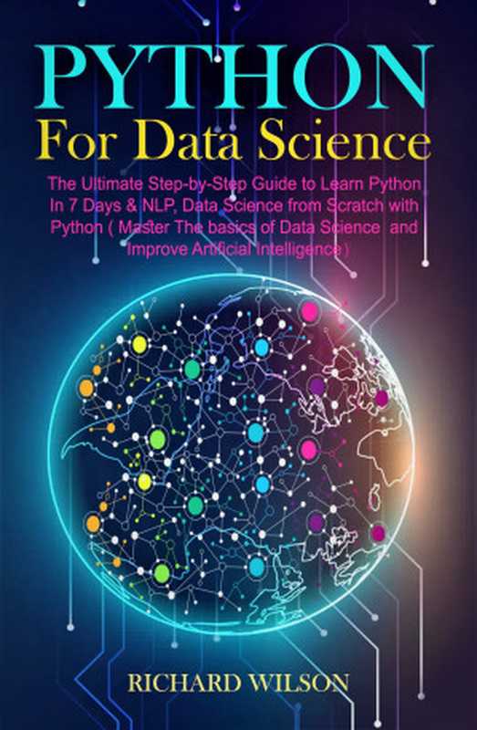 Python for Data Science： The Ultimate Step-by-Step Guide to Learn Python In 7 Days & NLP， Data Science from with Python (Master The basics of Data Science and Improve Artificial Intelligence)（Wilson， Richard）（2021）