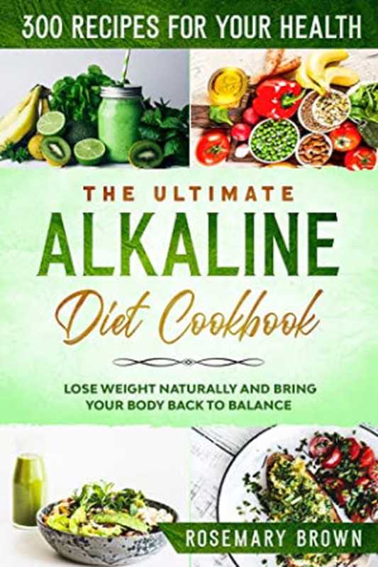 The Ultimate Alkaline Diet Cookbook： 300 Recipes for Your Health， to Lose Weight Naturally and Bring Your Body Back to Balance（Rosemary Brown [Brown， Rosemary]）（Rosemary Brown 2020）