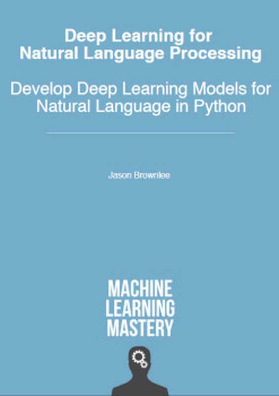 Deep Learning for Natural Language Processing： Develop Deep Learning Models for Natural Language in Python（Jason Brownlee）（Machine Learning Mastery 2017）