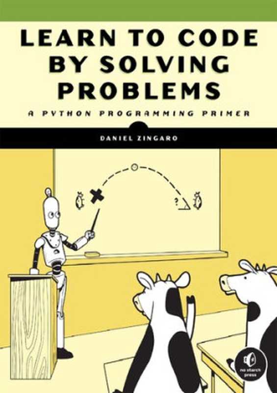 Learn to Code by Solving Problems. A Python Programming Primer（Daniel Zingaro）（No Starch Press 2021）