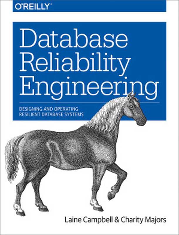 Database Reliability Engineering： Designing and Operating Resilient Database Systems（Laine Campbell， Charity Majors）（O’Reilly Media 2018）