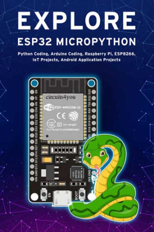 EXPLORE ESP32 MICROPYTHON： Python Coding， Arduino Coding， Raspberry Pi， ESP8266， IoT Projects， Android Application Projects（Shiro ， Akira）（2021）