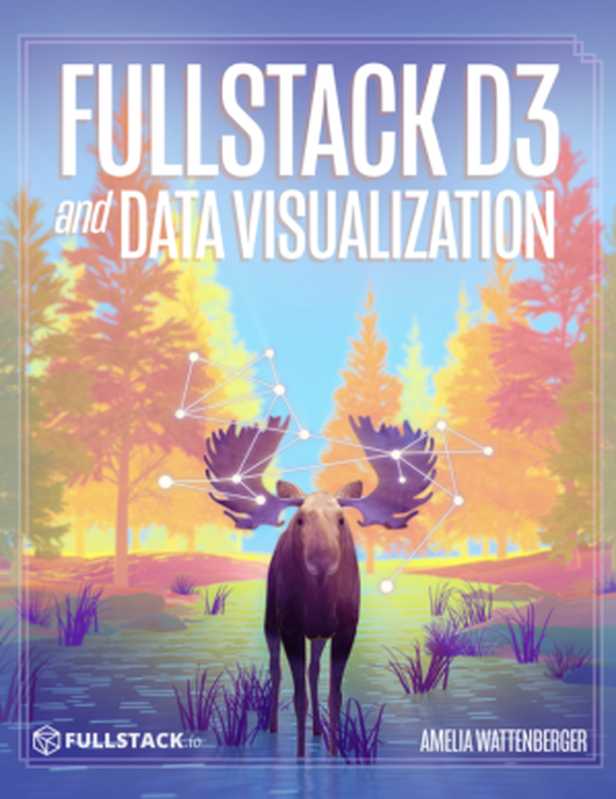 Fullstack Data Visualization with D3（Amelia Wattenberger， Nate Murray）（NewLine (old Fullstack.io) 2019）