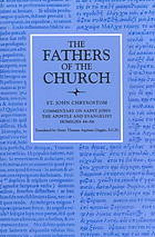 Commentary on Saint John the Apostle and Evangelist， Homilies 48–88 (The Fathers of the Church， Volume 41)（Saint John Chrysostom）（Catholic University of America Press 2000）