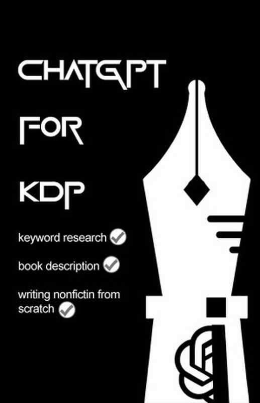 ChatGPT For KDP： A manual from an experienced self-publisher to nonfiction authors for writing the book you were born to write with ChatGPT prompts mastering（Covey， Steve）（2023）