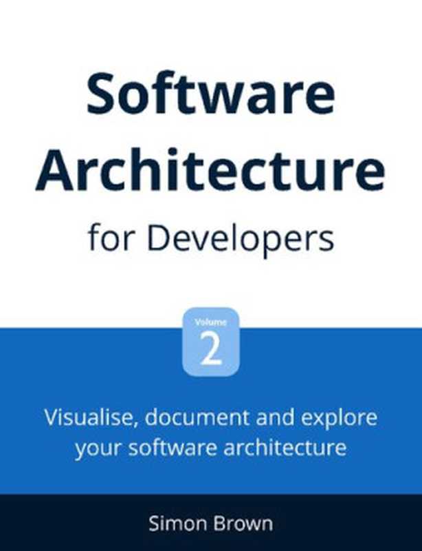 Visualise， document and explore your software architecture Software Architecture for Developers - Volume 2（Simon Brown）（Leanpub 2019）