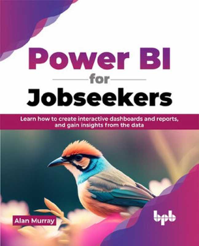 Power BI for Jobseekers： Learn how to create interactive dashboards and reports， and gain insights from the data（Alan Murray）（BPB Publications 2023）