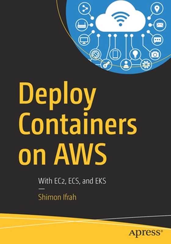 Deploy Containers on AWS With EC2， ECS， and EKS（Shimon Ifrah）（Apress 2019）