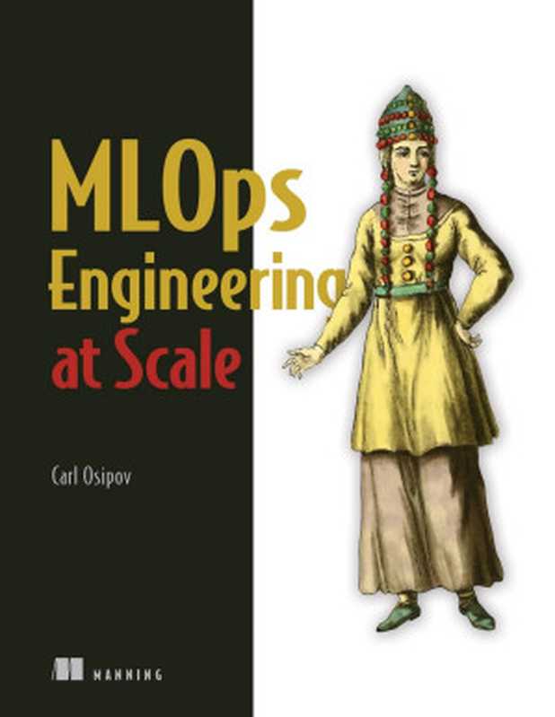 MLOps Engineering at Scale（Carl Osipov）（Manning Publications 2022）