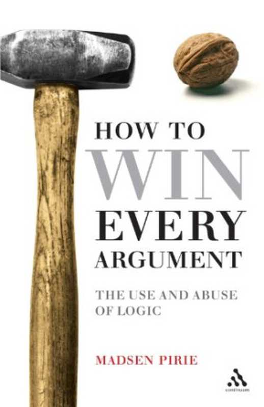 How to Win Every Argument： The Use and Abuse of Logic（Madsen Pirie）（Bloomsbury Publishing 2007）