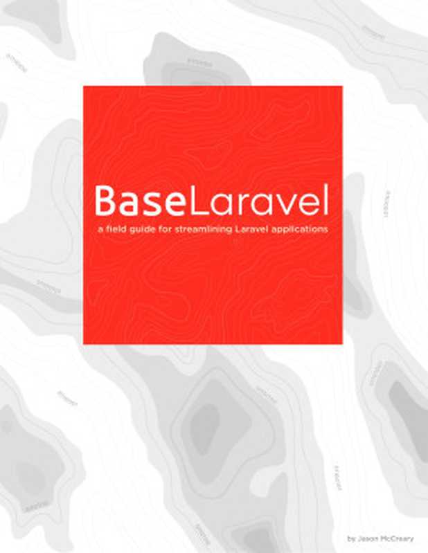 BaseLaravel - a field guide for streamlining Laravel applications（Jason McCreary）（Pure Concepts， LLC 2020）