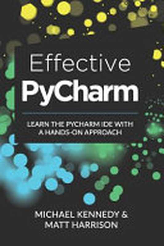 Effective PyCharm： Learn the PyCharm IDE with a Hands-on Approach（Michael Kennedy， Matt Harrison）（Independently Published 2019）