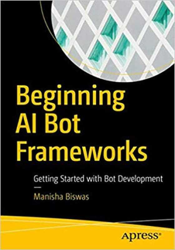 Beginning AI Bot Frameworks： Getting Started with Bot Development（Manisha Biswas）（Apress 2018）