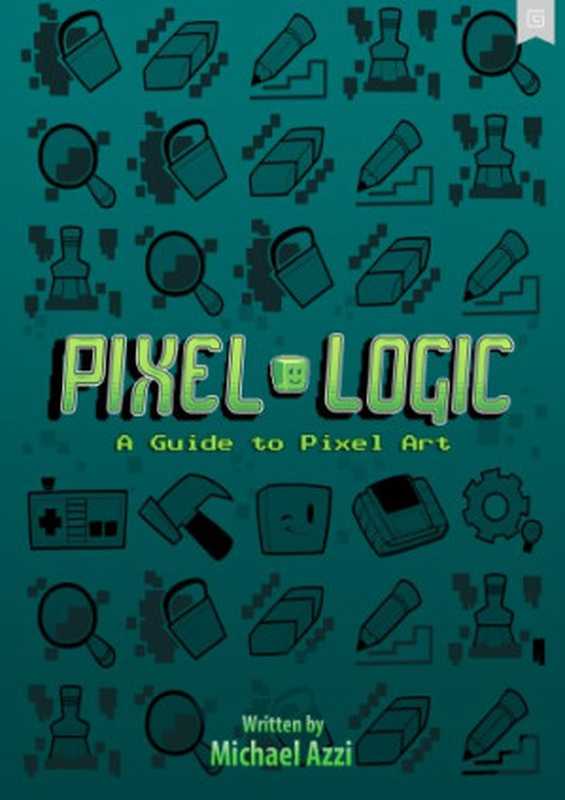 Pixel Logic - A Guide to Pixel Art（Michael Azzi）（2019）