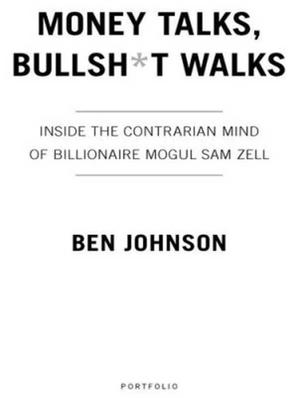 Money Talks  Bullsh t Walks  Inside the Contrarian Mind of Billionaire Mogul Sam Zell（Ben Johnson）（Penguin Publishing Group 2009）