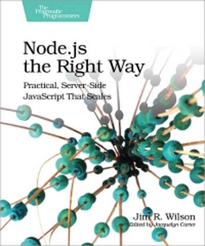 Node.js the Right Way： Practical， Server-Side JavaScript That Scales（Jim R. Wilson）（The Pragmatic Programmers; Pragmatic Bookshelf 2013）