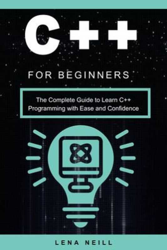 C++ for Beginners： The Complete Guide to Learn C++ Programming with Ease and Confidence（Lena Neill）（2024）