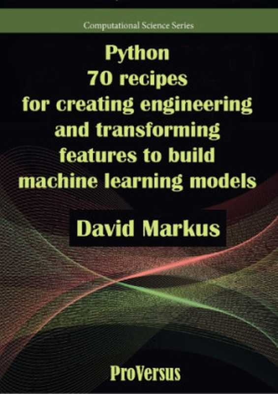 Python. 70 recipes for creating engineering and transforming features to build machine learning models（David Markus）（ProVersus 2021）