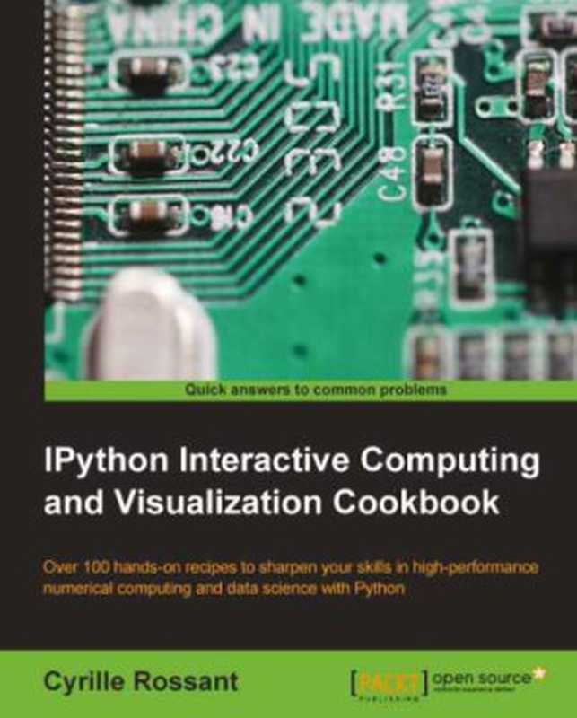 IPython Interactive Computing and Visualization Cookbook ： Over 100 hands-on recipes to sharpen your skills in high-performance numerical computing and data science in the Jupyter Notebook（Cyrille Rossant）（Packt Publishing Limited 2018）