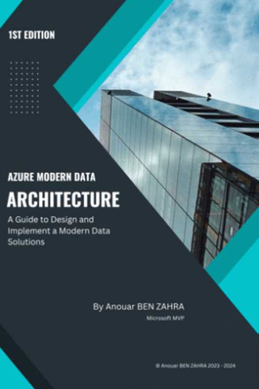 Azure Modern Data Architecture ： A Guide to Design and Implement a Modern Data Solutions（Anouar BEN ZAHRA）（2023）