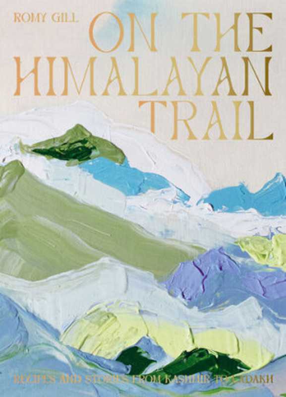 On the Himalayan Trail ： Recipes and Stories from Kashmir to Ladakh（Romy Gill）（Hardie Grant London 2022）